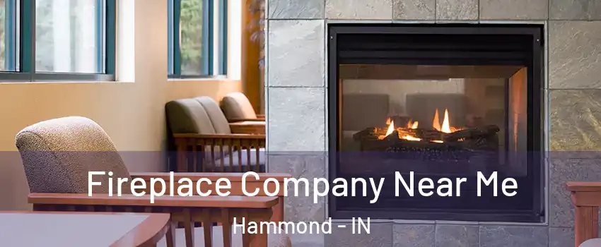 Fireplace Company Near Me Hammond - IN