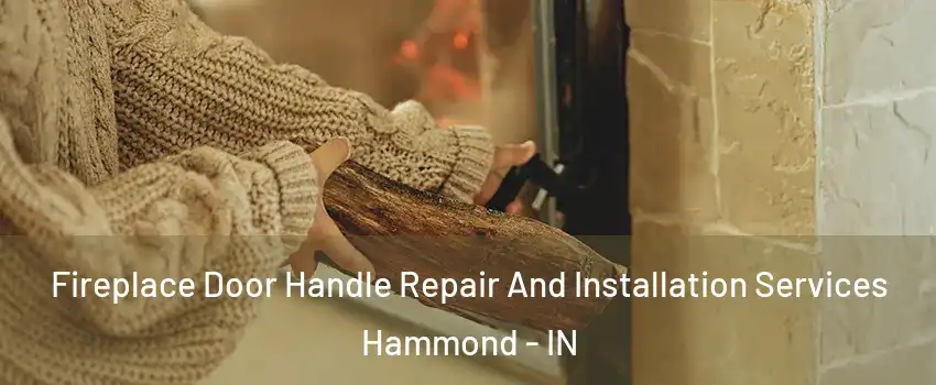  Fireplace Door Handle Repair And Installation Services Hammond - IN