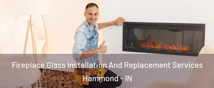  Fireplace Glass Installation And Replacement Services Hammond - IN