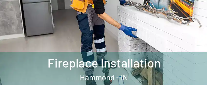  Fireplace Installation Hammond - IN