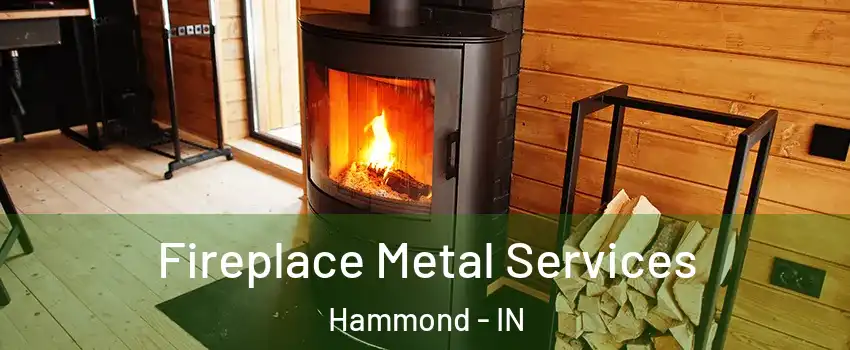  Fireplace Metal Services Hammond - IN