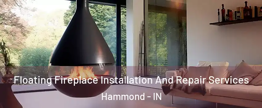  Floating Fireplace Installation And Repair Services Hammond - IN