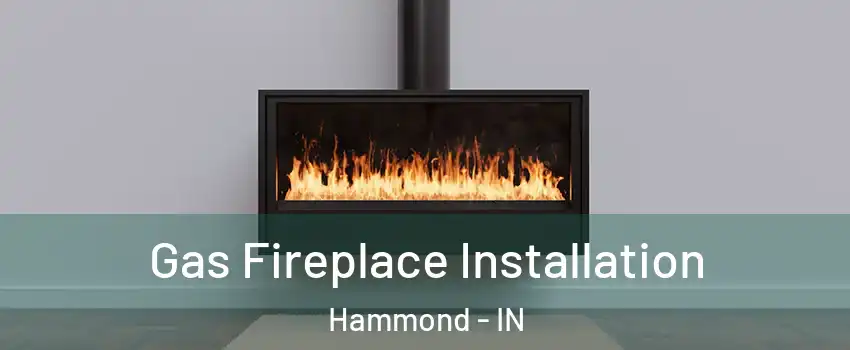 Gas Fireplace Installation Hammond - IN