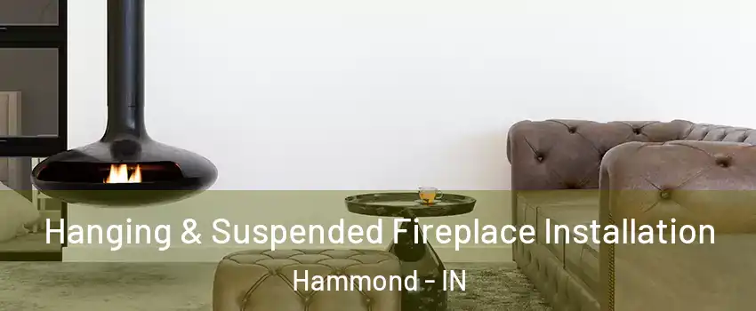  Hanging & Suspended Fireplace Installation Hammond - IN