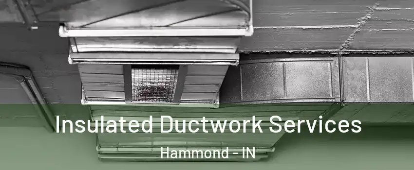  Insulated Ductwork Services Hammond - IN