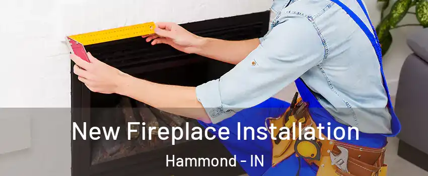  New Fireplace Installation Hammond - IN