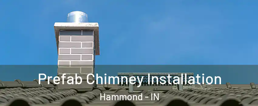  Prefab Chimney Installation Hammond - IN