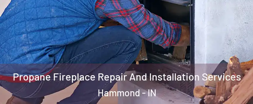  Propane Fireplace Repair And Installation Services Hammond - IN