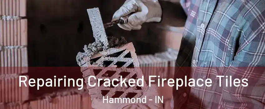  Repairing Cracked Fireplace Tiles Hammond - IN