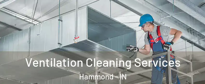  Ventilation Cleaning Services Hammond - IN