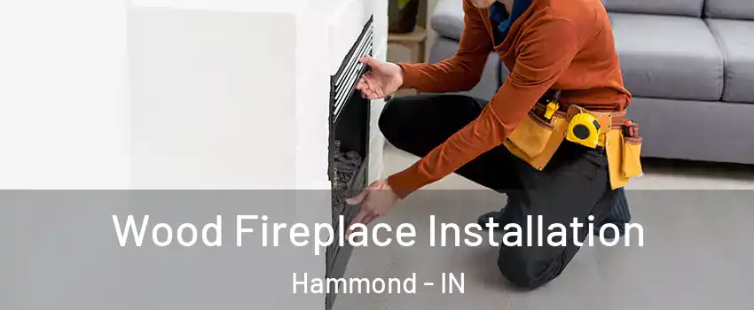  Wood Fireplace Installation Hammond - IN